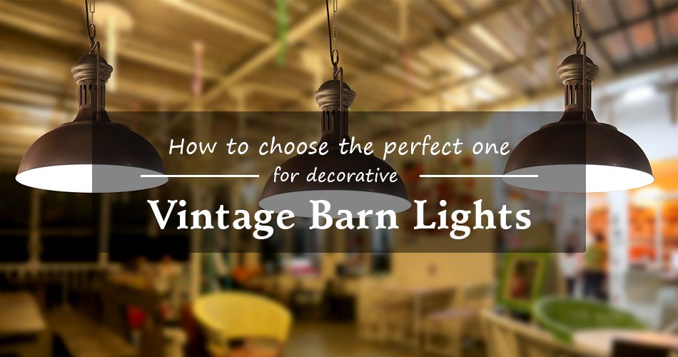 5 Stunning Vintage Barn Lights and Tips on How To Choose The Right Barn Lights