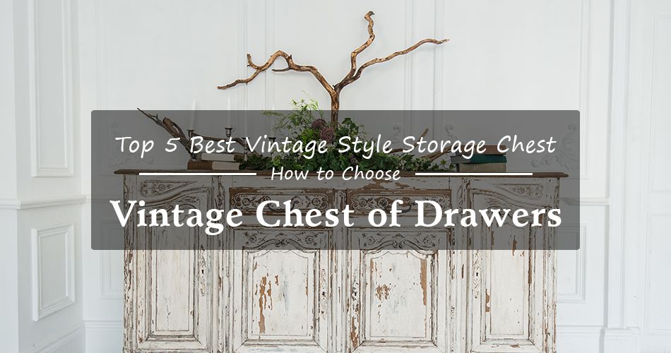 5 Vintage Style Storage Chest you will Love – How to Choose the Right One