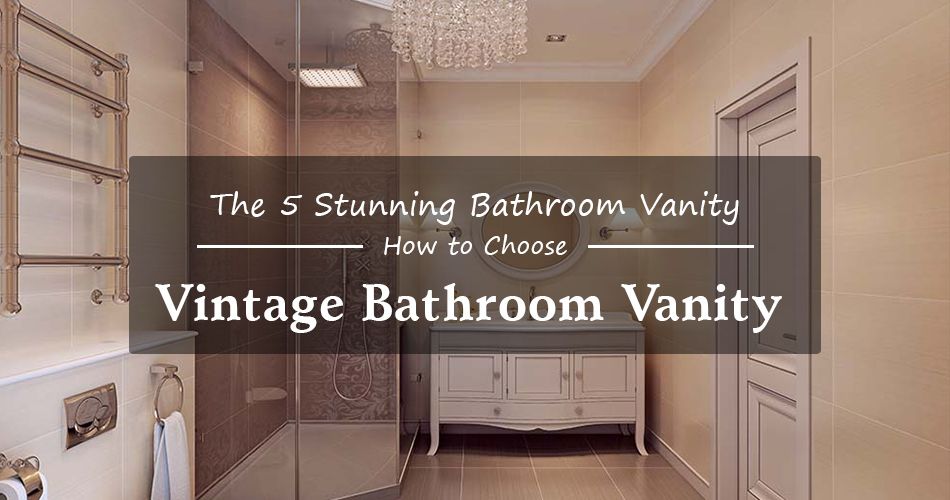 The 5 Stunning Vintage Bathroom Vanity Brands – How to Choose A Bathroom Vanity