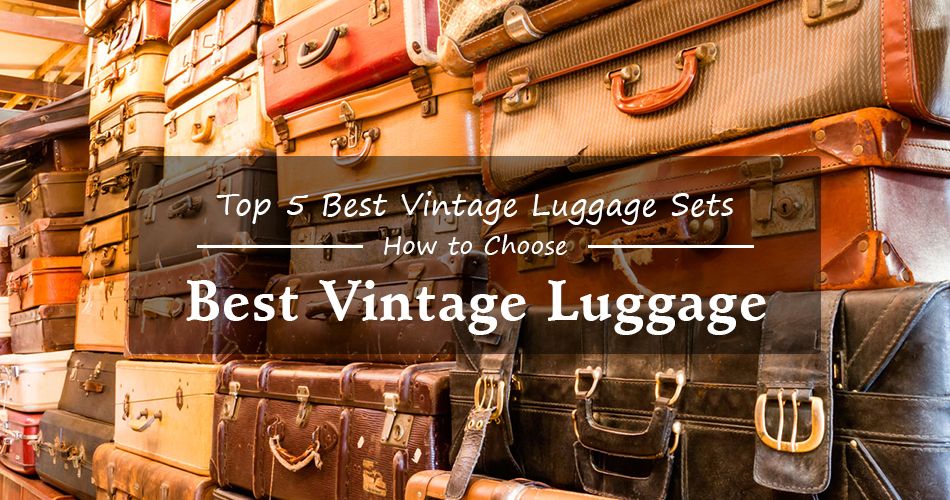 Top 5 Best Vintage Luggage Sets – How To Choose the Best Luggage Set
