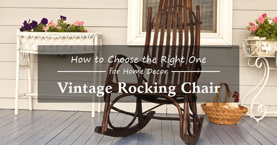 Top Stunning Vintage Rocking Chairs and How to Choose the Right One