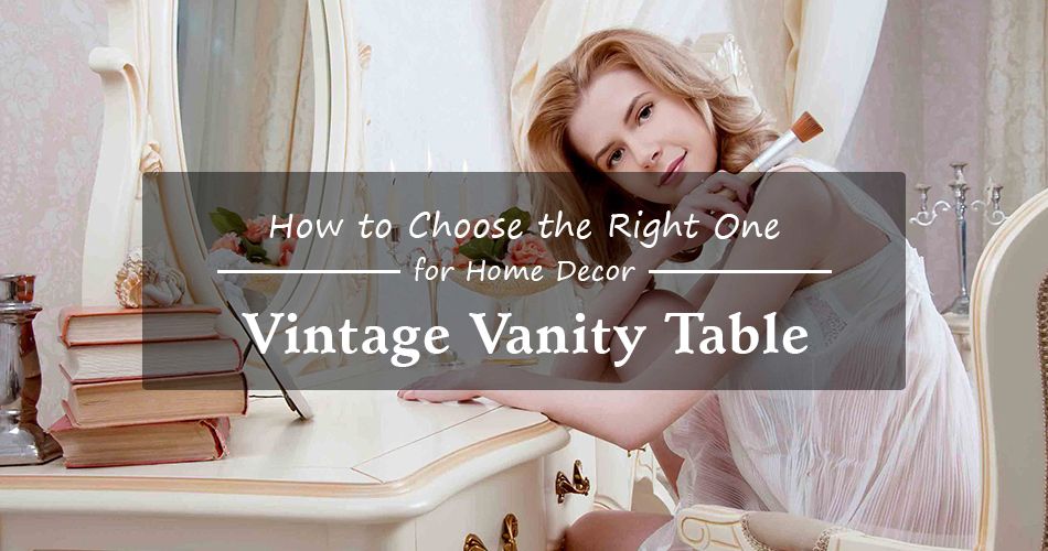 Top Vintage Vanity Table and How to Choose the Right One